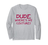 Dude Where's My Couture Sarcastic Funny Saying Long Sleeve T-Shirt