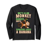 Its all Monkey Games until someone loses a Banana Monkey Long Sleeve T-Shirt