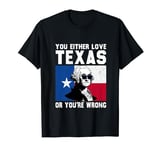 You Either Love Texas Or You're Wrong Texas T-Shirt