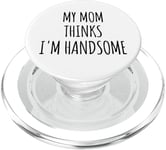 My Mom Thinks I'm Handsome Sign,Boys My Mom Says Im Handsome PopSockets PopGrip pour MagSafe