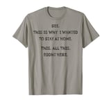 See This Is Why I Wanted To Stay Home Funny Sarcastic Quote T-Shirt