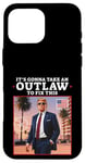 Coque pour iPhone 16 Pro Max Trump 2024 It's Gonna Take an Outlaw HillBilly Felon to fix