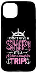 iPhone 15 Plus I Don't Give A Ship It's A Mother Daughter Trip Case