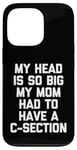 Coque pour iPhone 13 Pro My Head Is So Big My Mom Had To Have A C-Section - Drôle