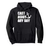 Cast Away Any Day Boating Sailing Yacht Pullover Hoodie