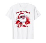 I'm Not Your Bruh You May Call Me Santa Clause T-Shirt