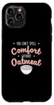 iPhone 11 Pro You Can’t Spell Comfort Without Oatmeal Breakfast Cereal Fan Case