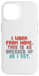 iPhone 14 I Work From Home This Is As Dressed Up As I Get Funny Quote Case