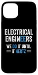 iPhone 15 Plus Funny Electrical Engineers We Do It Until It Hertz Humor EE Case