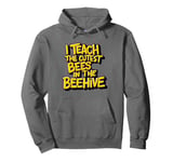 I Teach The Cutest Bees In The Beehive Teacher of Cute Bees Pullover Hoodie