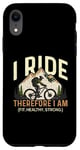 iPhone XR I Ride Therefore I Am Fit Healthy Strong Racing Bike Bicycle Case