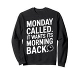 Monday Called And It Wants Its Morning Back Sweatshirt