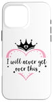 Coque pour iPhone 16 Pro Max I Will Never Get Over This Princess Crown Pink Girl Birthday