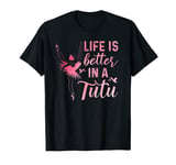 Life Is Better In A Tutu - Funny Dance T-Shirt