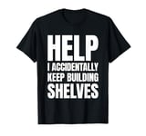 Help I Accidentally Keep Building Shelves Funny Meme T-Shirt