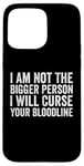 iPhone 15 Pro Max I Am Not The Bigger Person I Will Curse Your Bloodline Funny Case