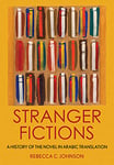 Stranger Fictions: A History of the Novel in Arabic Translation