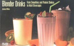 Taylor Trade Publishing Joanna White Blender Drinks: From Smoothies and Protein Shakes to Adult Beverages