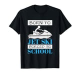 Jet Skiing Born to Jet Ski, Forced to School Student T-Shirt