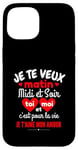 Coque pour iPhone 15 Je Te Veux Matin Midi Et Soir Je T'aime Amour Humoristique