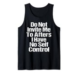 Do Not Invite Me To Afters I Have No Self Control Quote Tank Top