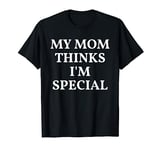 My Mom Thinks Im Special Shirt,Mommy My Mom Says Im Special T-Shirt