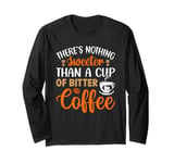 There's Nothing Sweeter Than A Cup Of Bitter Coffee Long Sleeve T-Shirt