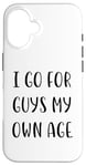 Coque pour iPhone 16 I Go For Guys My Own Age Funny Idea White Lie Party