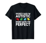 Society Says Im Autistic My Mom Says Im Perfect T-Shirt