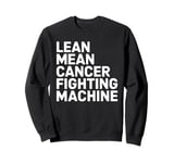 Lean Mean Cancer Fighting Machine Sweatshirt