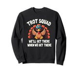 Trot Squad We'll Get There When We Get There, Thanksgiving Sweatshirt