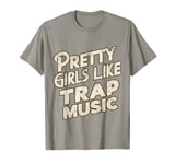 Pretty Girls Like Trap Music | ---. T-Shirt