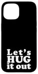 iPhone 15 Let's HUG it out | A design that says Let's HUG it out Case