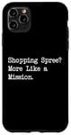 Coque pour iPhone 11 Pro Max Shopping Spree More Like a Mission Funny Shopping Citation