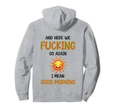 Here We F-cking Go Again I Mean Good Morning Funny Saying Pullover Hoodie