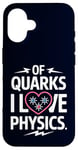 Coque pour iPhone 16 Of Quarks I Love Physics Drôle Science Jeu de mots Physique Lover