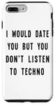 iPhone 7 Plus/8 Plus I Would Date You, But You Don't Listen to Techno Fun Case