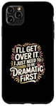 Coque pour iPhone 11 Pro Max I'll Get Over It I Just Need To Be Dramatic First |-