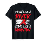 Flow Like A River Stand Like A Mountain Tai Chi T-Shirt