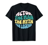 Actor The Man Myth Legend Theater Musical Gifts For Actors T-Shirt