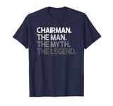 Chairman Man The Myth Legend Gift T-Shirt