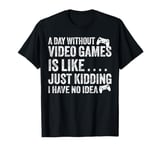 A Day Without Video Games Funny Video Gamer Gaming Men Women T-Shirt