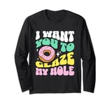 Funny Dirty Adult Humor - I Want You To Glaze My Hole Long Sleeve T-Shirt