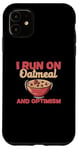 iPhone 11 I Run On Oatmeal And Optimism Funny Oatmeal Cereal Breakfast Case