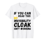 If You Can Read This My Invisibility Cloak Isn't Working T-Shirt