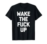 Wake The Fuck Up T-Shirt funny saying sarcastic novelty cool T-Shirt