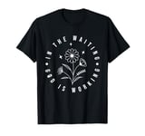 In The Waiting God Is Working Trust In Him Christian T-Shirt