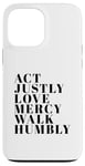 iPhone 13 Pro Max Act Justly Love Mercy Walk Humbly Print Micah 6:8 Case