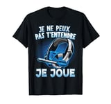 Je Ne Peux Pas T'Entendre Je Joue Cadeau PC Gamer Jeux Video Manche courte T-Shirt