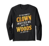 At this point if clown invited me into the woods I'd just go Long Sleeve T-Shirt